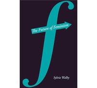 The Future of Feminism by Sylvia Lancaster University and UNESCO Chair in Gender Research Walby Sylvia Lancaster University and UNESCO Chair in Gender Research Walby (Auteur)