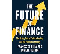 The Future of Finance: The Rising Tide of Fintech Lending and the Platform Economy