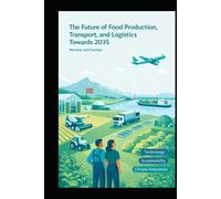 The Future Of Food Production, Transport And Logistics Towards 2035: Scenario-Based Insights into Global Food Supply Chain Evolution