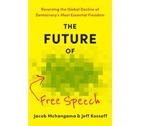 The Future of Free Speech: Reversing the Global Decline of Democracy's Most Essential Freedom