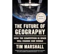 The Future of Geography: How the Competition in Space Will Change Our World