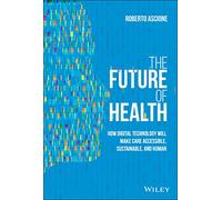 The Future of Health: How Digital Technology Will Make Care Accessible, Sustainable, and Human