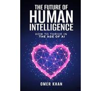 The Future of Human Intelligence: How to Thrive in the Age of AI
