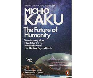 The Future of Humanity: Terraforming Mars, Interstellar Travel, Immortality, and Our Destiny Beyond