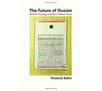 The Future Of Illusion: Political Theology And Early Modern Texts