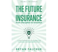 The Future of Insurance: From Disruption to Evolution: Volume II. The Startups
