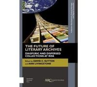 The Future of Literary Archives: Diasporic and Dispersed Collections at Risk (Collection Development, Cultural Heritage, and Digital Humanities) (ARC ... Cultural Heritage, and Digital Humanities) - [