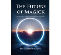 The Future Of Magick: Ideas, Secrets, And Methods Of Modern Occultism (The Gallery Of Magick)