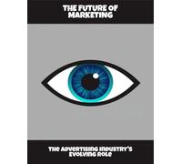 The Future Of Marketing: The Advertising Industry'S Evolving Role
