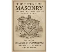 The Future of Masonry: Builders of Tomorrow: Leadership, Education, and Renewal