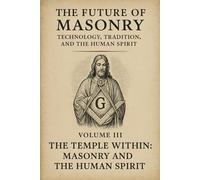 The Future of Masonry: The Temple Within: Masonry and the Human Spirit