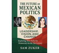The Future of Mexican Politics: Leadership, Vision and Change