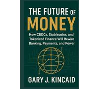 THE FUTURE OF MONEY: How CBDCs, Stablecoins, and Tokenized Finance Will Rewire Banking, Payments, and Power