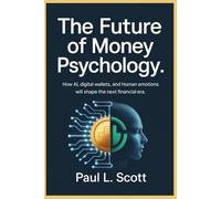 THE FUTURE OF MONEY PSYCHOLOGY: HOW AI, DIGITAL WALLETS, AND HUMAN EMOTIONS WILL SHAPE THE NEXT FINANCIAL ERA