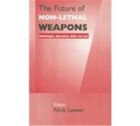 The Future of Non-Lethal Weapons: Technologies, Operations, Ethics and Law