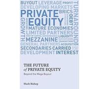 The Future of Private Equity: Beyond the Mega Buyout Bishop, M (Auteur)
