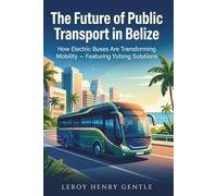 The Future of Public Transport in Belize: How Electric Buses Are Transforming Mobility - Featuring Yutong Solutions