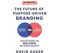 The Future of PurposeDriven Branding by David Aaker David Aaker (Auteur)