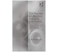The Future Of Reason, Science And Faith