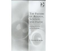 The Future of Reason, Science and Faith, Transcending Boundaries in Philosophy and Theology J. Andrew Kirk (Auteur)