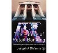 The Future of Retail Banking: Delivering Value to Global Customer DiVanna, Joseph (Auteur)