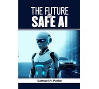 THE FUTURE OF SAFE AI: Engineering Trustworthy Robots & Autonomous Systems, How to Build Reliable, Ethical, and Safe Embodied AI for Robotics, Autonomous Vehicles, and AI-Driven Machines