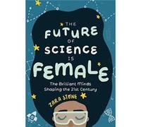 The Future of Science is Female by Zara Stone Zara Stone (Auteur)