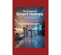 The Future of Smart Homes: IoT Devices, Automation Systems, and Security for a Connected Lifestyle