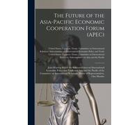 The Future Of The Asia-Pacific Economic Cooperation Forum (Apec): Joint Hearing Before The Subcommittees On International Economic Policy And Trade An