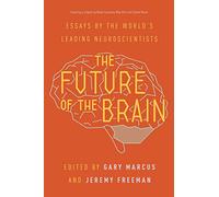 The Future of the Brain: Essays by the World's Leading Neuroscientists