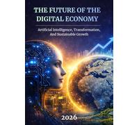 THE FUTURE OF THE DIGITAL ECONOMY: Artificial Intelligence, Transformation, And Sustainable Growth