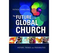 The Future of the Global Church: History, Trends and Possibilities