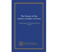 The Future of the nation's weather services: a special report to the President and the Congress