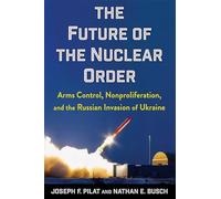 The Future of the Nuclear Order: Arms Control, Nonproliferation, and the Russian Invasion of Ukraine