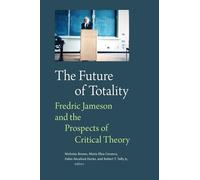 The Future of Totality: Fredric Jameson and the Prospects of Critical Theory