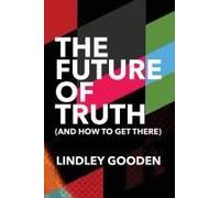 The Future Of Truth (And How To Get There)