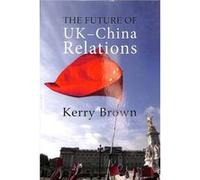 The Future of UKChina Relations by Professor Kerry Kings College London Brown Unknown (Auteur)