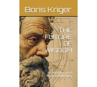 THE FUTURE OF WISDOM: An Introduction to Integral Philosophy