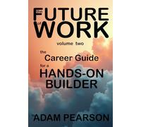 The Future of Work Volume 2: The Career Guide For a Hands-On Bulider