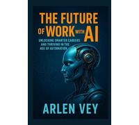 The Future of Work with AI: Unlocking Smarter Careers and Thriving in the Age of Automation