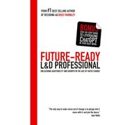 The Future-Ready L&d Professional: Unleashing Adaptability And Growth In The Age Of Rapid Change
