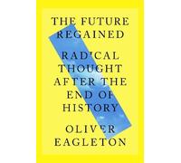 The Future Regained: Radical Thought After the End of History