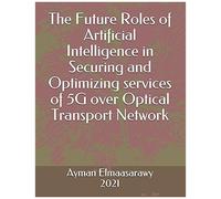 The Future Roles Of Artificial Intelligence In Securing And Optimizing Services Of 5g Over Optical Transport Network