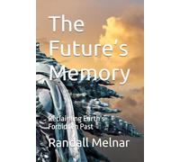 The Future’s Memory: Reclaiming Earth’s Forbidden Past