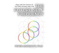 The Future Self Frequency: Align with the Version of You Who Already Has It All (Essence Edition)