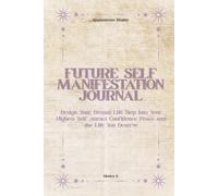 The Future Self Manifestation Journal: A safe space to envision, plan, and step boldly into the next chapter of your life