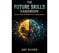The Future Skills Handbook: The Human Abilities That Will Matter Most in a World of Automation