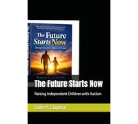 The Future Starts Now: Raising Independent Children with Autism