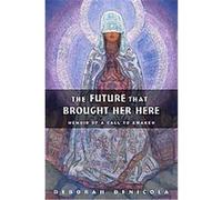 The Future That Brought Her Here Deborah Denicola (Auteur)