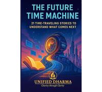 The Future Time Machine: 21 Time-Traveling Stories to Understand What Comes Next